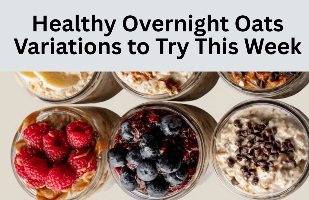 Healthy overnight oats variations with easy make-ahead recipes, high-protein options, and flavor ideas for weight loss and busy mornings.